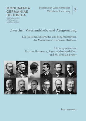 Zwischen Vaterlandsliebe Und Ausgrenzung: Die Judischen Mitarbeiter Und Mitarbeiterinnen Der Monumenta Germaniae Historica (MGH - Studien zur Geschichte der Mittelalterforschung, 2) (German Edition)