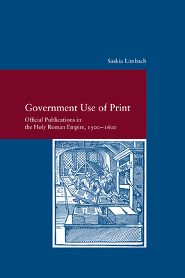 Government Use of Print: Official Publications in the Holy Roman Empire, 1500-1600 (Studien zur europaischen Rechtsgeschichte, 326)
