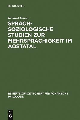 Sprachsoziologische Studien zur Mehrsprachigkeit im Aostatal: Mit besonderer Bercksichtigung der Externen Sprachgeschichte [Beihefte zur Zeitschrift fr Romanische Philologie, Bd. 296]