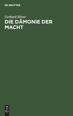 Die Dmonie Der Macht: Betrachtungen ber Geschichte Und Wesen Des Machtproblems Im Politischen Denken Der Neuzeit (German Edition)