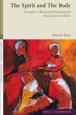 The Spirit and the Body: Towards a Womanist Pentecostal Social Justice Ethic (Global Religion - Religion Global, 4)