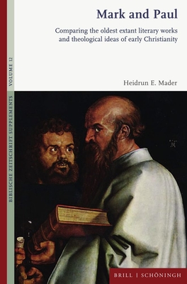 Mark and Paul: Comparing the Oldest Extant Literary Works and Theological Ideas of Early Christianity (Biblische Zeitschrift - Supplements)