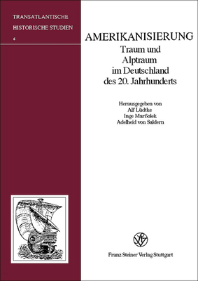 Amerikanisierung: Traum und Alptraum im Deutschland des 20. Jahrhunderts (Transatlantische Historische Studien, 6) (German Edition)