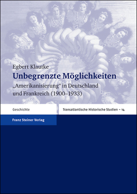 Unbegrenzte Moglichkeiten: Amerikanisierung in Deutschland und Frankreich (1900-1933) (Transatlantische Historische Studien (THS)) (German Edition)