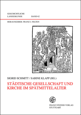 Stadtische Gesellschaft Und Kirche Im Spatmittelalter: Kolloquium Dhaun 2004 (Geschichtliche Landeskunde) (German Edition) [Hardcover] Klapp, Sabine and Schmitt, Sigrid