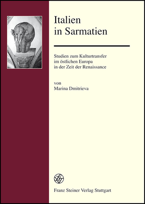 Italien in Sarmatien: Studien zum Kulturtransfer im ostlichen Europa in der Zeit der Renaissance (Forschungen Zur Geschichte Und Kultur Des Ostlichen Mitteleu) Dmitrieva, Marina