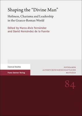 Shaping the Divine Man: Holiness, Charisma and Leadership in the Graeco-Roman World (Potsdamer Altertumswissenschaftliche Beitrage, 84)