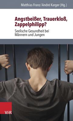 Angstbeisser, Trauerkloss, Zappelphilipp: Seelische Gesundheit bei Mnnern und Jungen (German Edition) [Paperback] Franz, Matthias and Karger, Andr