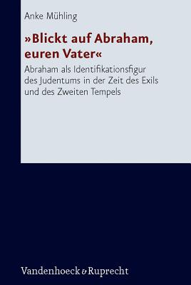 Blickt auf Abraham, euren Vater: Abraham als Identifikationsfigur des Judentums in der Zeit des Exils und des Zweiten Tempels (Forschungen zur Religion und Literatur des Alten und Neuen Testaments) [Hardcover] Muhling, Anke