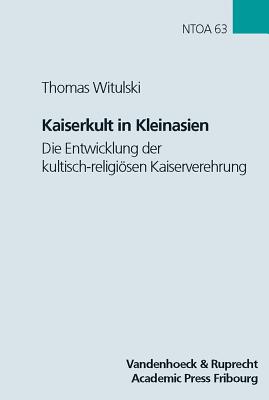 Kaiserkult in Kleinasien: Die Entwicklung der kultisch-religiosen Kaiserverehrung in der romischen Provinz Asia von Augustus bis Antoninus Pius (Novum . zur Umwelt des Neuen Testaments (NTOA/StUNT))