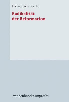 Radikalitat der Reformation: Aufsatze und Abhandlungen (Forschungen zur Kirchen- und Dogmengeschichte) [Hardcover] Goertz, Hans-Jurgen