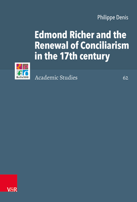Edmond Richer and the Renewal of Conciliarism in the 17th Century (Refo500 Academic Studies (R5as)) [Hardcover] Denis, Philippe