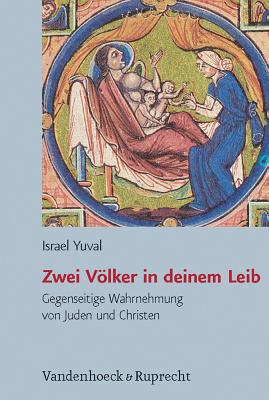 Zwei Volker in deinem Leib: Gegenseitige Wahrnehmung von Juden und Christen in Spatantike und Mittelalter. Aus dem Hebraischen von Dafna Mach (Judische Religion, Geschichte und Kultur (JRGK)) [Hardcover] Yuval, Israel
