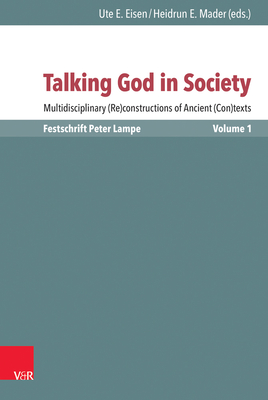 Talking God in Society: Multidisciplinary (Re)Constructions of Ancient (Con)Texts. Festschrift for Peter Lampe. Vol. 1: Theories and Applications . Et Orbis Antiquus / Studien Zur Umwelt Des)