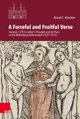 A Forceful and Fruitful Verse: Genesis 1:28 in Luther's Thought and Its Place in the Wittenberg Reformation, (1521-1531) (Veroffentlichungen Des Instituts Fur Europaische Geschichte Mainz, 269)