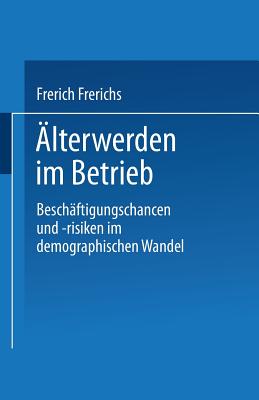lterwerden im Betrieb: Beschftigungschancen und -risiken im demographischen Wandel (German Edition)