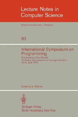 International Symposium on Programming: Proceedings of the Fourth Colloque International sur la Programmation Paris, 22-24 April 1980 (Lecture Notes in Computer Science, 83)