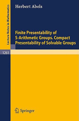 Finite Presentability of S-Arithmetic Groups. Compact Presentability of Solvable Groups (Lecture Notes in Mathematics)