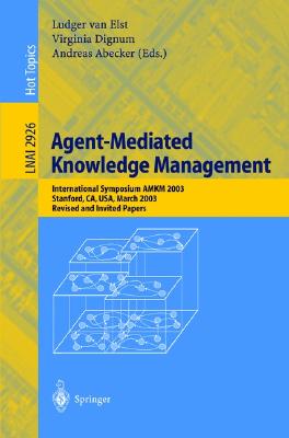 Agent-Mediated Knowledge Management: International Symposium AMKM 2003, Stanford, CA, USA, March 24-26, 2003, Revised and Invited Papers (Lecture Notes in Computer Science, 2926)
