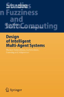 Design of Intelligent Multi-Agent Systems: Human-Centredness, Architectures, Learning and Adaptation (Studies in Fuzziness and Soft Computing, 162)