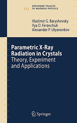 Parametric X-Ray Radiation in Crystals: Theory, Experiment and Applications (Springer Tracts in Modern Physics, 213)