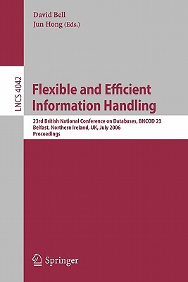 Flexible and Efficient Information Handling: 23rd British National Conference on Databases, BNCOD 23, Belfast, Northern Ireland, UK, July 18-20, 2006, . (Lecture Notes in Computer Science, 4042)