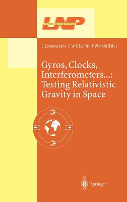 Gyros, Clocks, Interferometers.: Testing Relativistic Gravity in Space (Lecture Notes in Physics, 562)