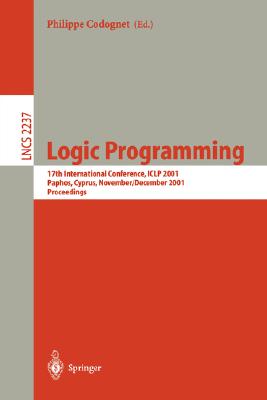 Logic Programming: 17th International Conference, ICLP 2001, Paphos, Cyprus, November/December 2001 Proceedings: Paperback - LNCS 2237