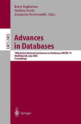 Advances in Databases: 19th British National Conference on Databases, BNCOD 19, Sheffield, UK, July 17-19, 2002. Proceedings (Lecture Notes in Computer Science, 2405)