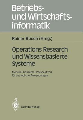 Operations Research und Wissenbasierte Systeme: Modelle, Konzepte, Perspektiven f r betriebliche Anwendungen Ergebnisse der Arbeitsgruppe . Wirtschaftsinformatik, 49) (German Edition)