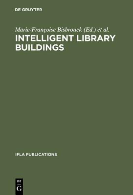 Intelligent Library Buildings: Proceedings of the Tenth Seminar of the IFLA Section on Library Buildings and Equipment, The Hague, Netherlands, 24-29 August 1997 (IFLA Publications, 88)