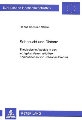Sehnsucht und Distanz: Theologische Aspekte in den wortgebundenen religisen Kompositionen von Johannes Brahms (Europische Hochschulschriften / . Universitaires Europennes) (German Edition)