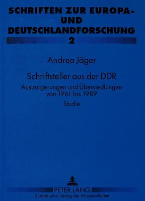 Schriftsteller aus der DDR: Ausb rgerungen und bersiedlungen von 1961 bis 1989- Studie (Schriften zur Europa- und Deutschlandforschung) (German Edition)