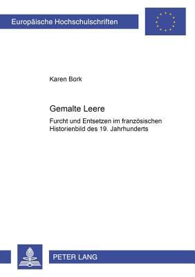 Gemalte Leere: Furcht und Faszination im Franzosischen Historienbild des 19. Jahrhunderts [Europaische Hochschulschriften Reihe XXVIII, Kunstgeschichte, Band 360]