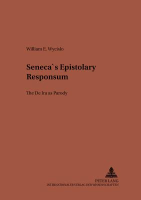 Senecas Epistolary Responsum: The De Ira as Parody (Studien zur klassischen Philologie)