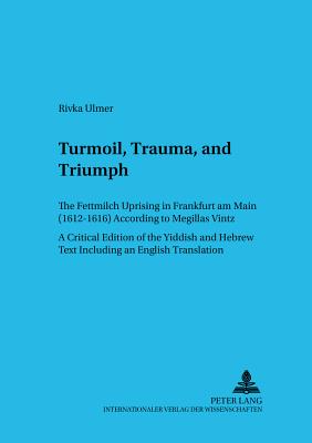 Turmoil, Trauma, and Triumph: The Fettmilch Uprising in Frankfurt am Main (1612-1616) According to Megillas Vintz- A Critical Edition of the . (Judentum und Umwelt / Realms of Judaism)