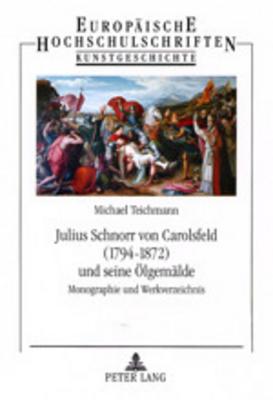 Julius Schnorr von Carolsfeld (1794-1872) und seine lgemlde: Monographie und Werkverzeichnis (Europische Hochschulschriften / European University . Universitaires Europennes) (German Edition)
