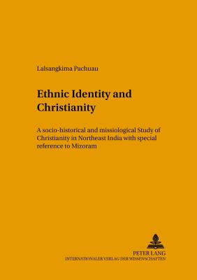 Ethic Identity And Christianity: A Socio-historical And Missiological Study Of Christianity In Northeast India With Special Reference To Mizoram