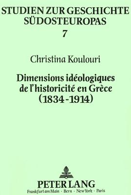 Dimensions idologiques de l'historicit en Grce (1834-1914): Les manuels scolaires d'histoire et de gographie (Studien zur Geschichte Sdosteuropas) (French Edition)
