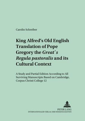 King Alfreds Old English Translation of Pope Gregory the Greats Regula pastoralis and its Cultural Context: A Study and Partial Edition According . College 12 (Mnchener Universittsschriften)