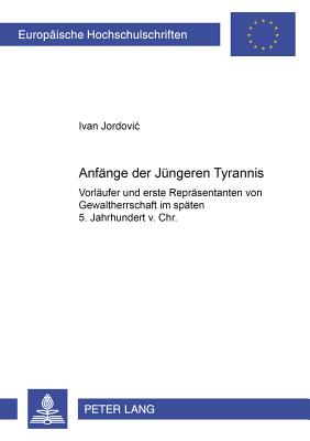 ANFNGE DER JNGEREN TYRANNIS Vorlufer Und Erste Reprsentanten Von Gewaltherrschaft Im Spten 5. Jahrhundert V. Chr.