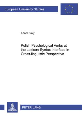 Polish Psychological Verbs at the Lexicon-Syntax Interface in Cross-linguistic Perspective (Europische Hochschulschriften / European University Studies / Publications Universitaires Europennes)