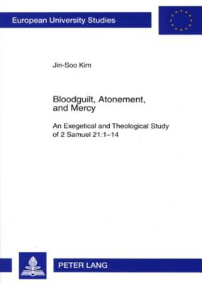 Bloodguilt, Atonement, and Mercy: An Exegetical and Theological Study of 2 Samuel 21:1-14 (Europische Hochschulschriften / European University Studies / Publications Universitaires Europennes)