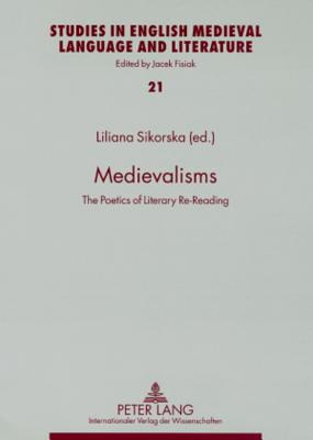 Medievalisms: The Poetics of Literary Re-Reading (Studies in English Medieval Language and Literature)