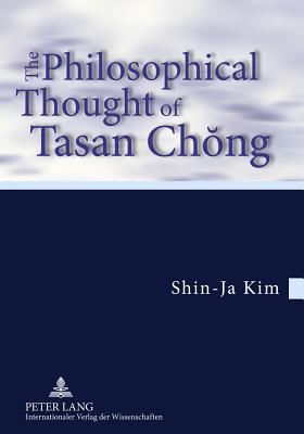 The Philosophical Thought of Tasan Chong: Translation from the German by Tobias J. Krtner- In cooperation with Jordan Nyenyembe