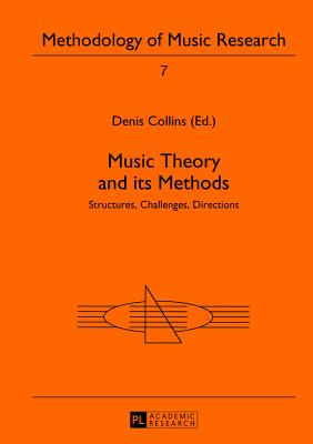 Music Theory and its Methods: Structures, Challenges, Directions (Methodology of Music Research)