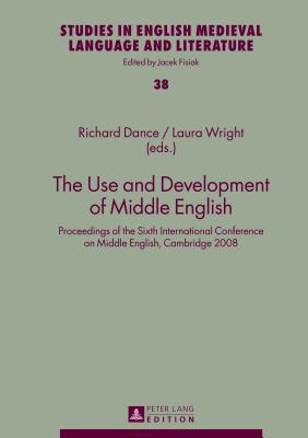 The Use and Development of Middle English: Proceedings of the Sixth International Conference on Middle English, Cambridge 2008 (Studies in English Medieval Language and Literature)