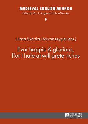 Evur happie & glorious, ffor I hafe at will grete riches (Medieval English Mirror) [Hardcover] Sikorska, Liliana and Krygier, Marcin