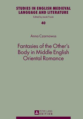 Fantasies of the Others Body in Middle English Oriental Romance (Studies in English Medieval Language and Literature)