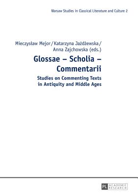 Glossae Scholia Commentarii: Studies on Commenting Texts in Antiquity and Middle Ages (Studies in Classical Literature and Culture)